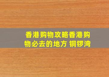 香港购物攻略香港购物必去的地方 铜锣湾